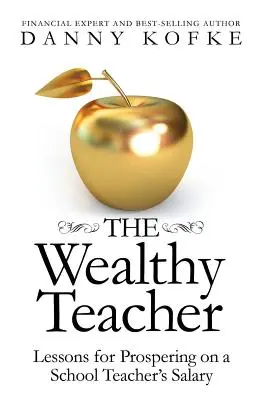 A gazdag tanár: Tanulságok az iskolai tanári fizetésből való boldoguláshoz - The Wealthy Teacher: Lessons for Prospering on a School Teacher's Salary