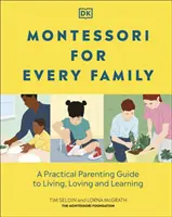 Montessori minden családnak - Gyakorlati szülői útmutató az élethez, szeretethez és tanuláshoz - Montessori For Every Family - A Practical Parenting Guide To Living, Loving And Learning