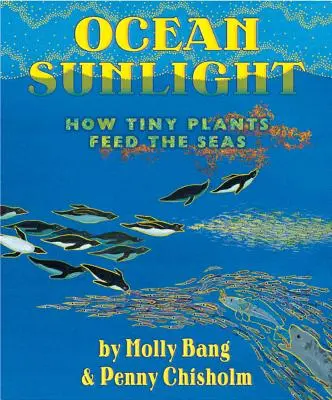 Ocean Sunlight: How Tiny Plants Feed the Seas (Óceáni napfény: Hogyan táplálják a tengereket az apró növények) - Ocean Sunlight: How Tiny Plants Feed the Seas