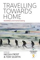 Utazás hazafelé: Mozgékonyság és otthonteremtés - Travelling Towards Home: Mobilities and Homemaking