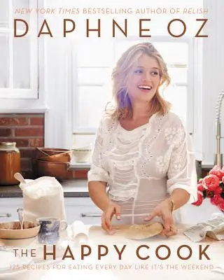 A boldog szakács: 125 recept, hogy minden nap úgy egyél, mintha hétvége lenne - The Happy Cook: 125 Recipes for Eating Every Day Like It's the Weekend