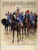 A császári hadsereg színesben: A császári német hadsereg egyenruhái Carl Becker illusztrációi szerint 1890-1910 - The Kaiser's Army in Color: Uniforms of the Imperial German Army as Illustrated by Carl Becker 1890-1910