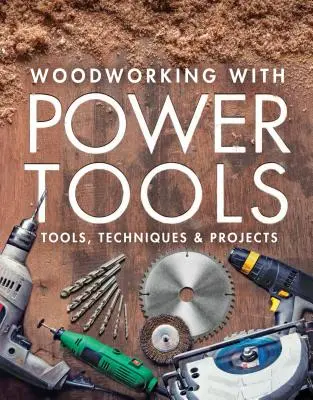 Faipari munkák elektromos szerszámokkal: Szerszámok, technikák és projektek - Woodworking with Power Tools: Tools, Techniques & Projects