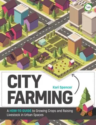 Városi gazdálkodás: A How-To Guide to Growing Crops and Raising Livestock in Urban Spaces (Hogyan termeljünk növényeket és neveljünk állatokat városi környezetben) - City Farming: A How-To Guide to Growing Crops and Raising Livestock in Urban Spaces