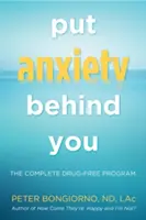 Tedd magad mögött a szorongást: The Complete Drug-Free Program (Természetes enyhülés a szorongástól, a Dare olvasói számára) - Put Anxiety Behind You: The Complete Drug-Free Program (Natural Relief from Anxiety, for Readers of Dare)