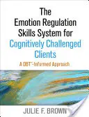 Az érzelemszabályozási készségrendszer kognitívan akadályozott kliensek számára: Egy Dbt-informált megközelítés - The Emotion Regulation Skills System for Cognitively Challenged Clients: A Dbt-Informed Approach