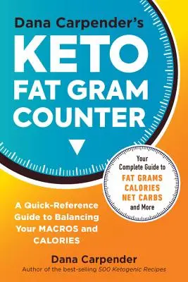 Dana Carpender Keto zsírgrammszámlálója: Gyors útmutató a makrók és kalóriák kiegyensúlyozásához - Dana Carpender's Keto Fat Gram Counter: The Quick-Reference Guide to Balancing Your Macros and Calories