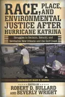 Race, Place, and Environmental Justice After Hurricane Katrina: Struggles to Reclaim, Rebuild, and Revitalize New Orleans and the Gulf Coast