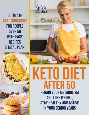 Keto diéta 50 után: Végső Keto szakácskönyv 50 év felettieknek egyszerű receptekkel és étkezési tervvel - Állítsa vissza az anyagcseréjét és fogyjon, maradjon - Keto Diet After 50: Ultimate Keto Cookbook for People Over 50 with Easy Recipes & Meal Plan - Regain Your Metabolism and Lose Weight, Stay