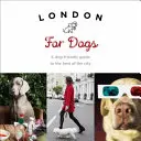 London kutyáknak: Kutyabarát útikalauz a város legjobb részeihez - London for Dogs: A Dog-Friendly Guide to the Best of the City