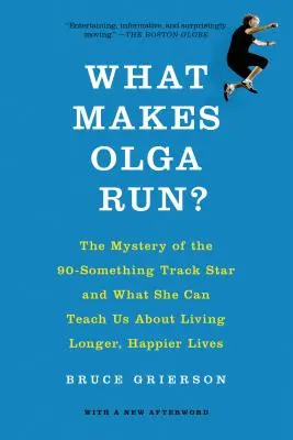 Mitől fut Olga? A 90 év körüli atlétikai sztár rejtélye és mit taníthat nekünk a hosszabb és boldogabb életről - What Makes Olga Run?: The Mystery of the 90-Something Track Star and What She Can Teach Us about Living Longer, Happier Lives