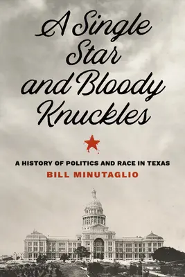 Egyetlen csillag és véres bicskák: A politika és a faji hovatartozás története Texasban - A Single Star and Bloody Knuckles: A History of Politics and Race in Texas