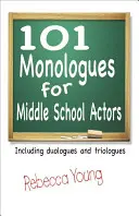 101 monológ középiskolás színészek számára: Duológok és triológok - 101 Monologues for Middle School Actors: Including Duologues and Triologues