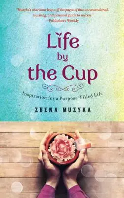 Élet a pohár mellett: Inspiráció egy céllal teli élethez - Life by the Cup: Inspiration for a Purpose-Filled Life