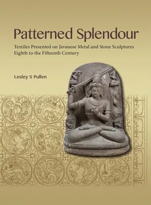 Mintázott pompa: Jávai fém- és kőszobrokon megjelenített textíliák; a VIII. századtól a XV. századig - Patterned Splendour: Textiles Presented on Javanese Metal and Stone Sculptures; Eighth to Fifteenth Century