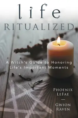 Rituálissá tett élet: A Witch's Guide to Honoring Life's Important Moments (Egy boszorkány útmutatója az élet fontos pillanatainak tiszteletére) - Life Ritualized: A Witch's Guide to Honoring Life's Important Moments