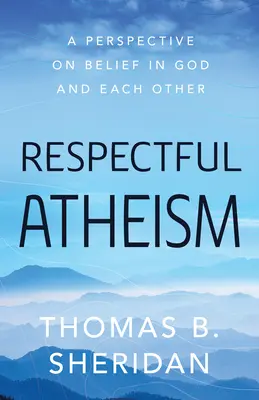 Tiszteletteljes ateizmus: Az Istenbe és egymásba vetett hit perspektívája - Respectful Atheism: A Perspective on Belief in God and Each Other