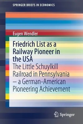 Friedrich List mint vasúti úttörő az Egyesült Államokban: A pennsylvaniai Little Schuylkill vasútvonal - egy német-amerikai úttörő teljesítmény - Friedrich List as a Railway Pioneer in the USA: The Little Schuylkill Railroad in Pennsylvania - A German-American Pioneering Achievement