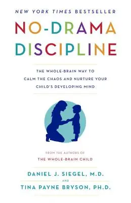 No-Drama Discipline: Az egész agyra kiterjedő módszer a káosz lecsillapítására és gyermeke fejlődő elméjének ápolására - No-Drama Discipline: The Whole-Brain Way to Calm the Chaos and Nurture Your Child's Developing Mind