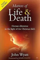 Élet és halál kérdései - Emberi dilemmák a keresztény hit fényében (2. kiadás) (Wyatt John (szerző)) - Matters of Life and Death - Human Dilemmas in the Light of the Christian Faith (2nd Edition) (Wyatt John (Author))