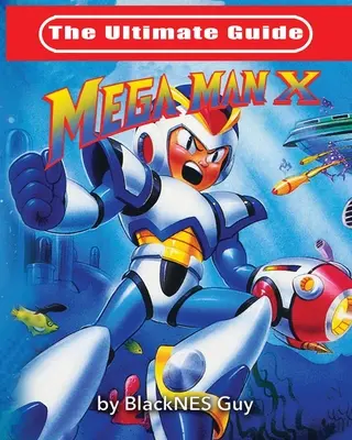 A Mega Man X végső útmutatója - The Ultimate Guide To Mega Man X