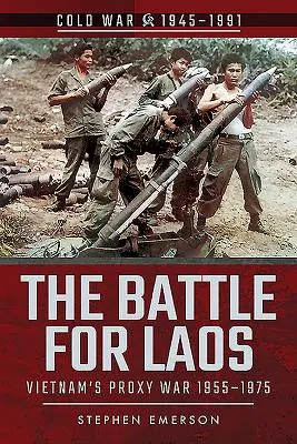 Csata Laoszért: Vietnam helyettesítő háborúja, 1955-1975 - The Battle for Laos: Vietnam's Proxy War, 1955-1975