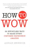 Hogyan ejtsünk ámulatba - 68 könnyed módszer, hogy minden ügyfélélményt lenyűgözővé tegyünk - How to Wow - 68 Effortless Ways to Make Every Customer Experience Amazing