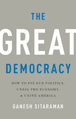 A nagy demokrácia: Hogyan hozzuk rendbe a politikánkat, tegyük rendbe a gazdaságot és egyesítsük Amerikát? - The Great Democracy: How to Fix Our Politics, Unrig the Economy, and Unite America