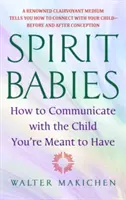 Spirit Babies: Hogyan kommunikálj azzal a gyermekkel, akit szülni akarsz? - Spirit Babies: How to Communicate with the Child You're Meant to Have