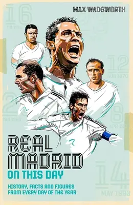 Real Madrid ezen a napon: Történelem, tények és számok az év minden napjáról - Real Madrid on This Day: History, Facts & Figures from Every Day of the Year