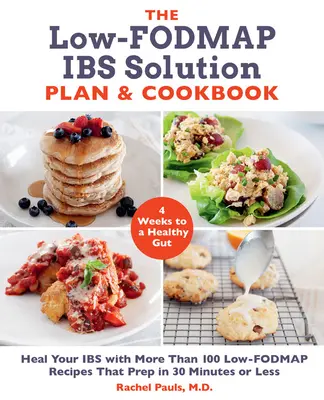 A Low-Fodmap Ibs Solution terv és szakácskönyv: Gyógyítsa meg az Ibs-ét több mint 100 Low-Fodmap Receptekkel, amelyek 30 perc alatt vagy annál rövidebb idő alatt elkészülnek. - The Low-Fodmap Ibs Solution Plan and Cookbook: Heal Your Ibs with More Than 100 Low-Fodmap Recipes That Prep in 30 Minutes or Less