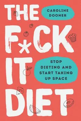 A F*ck It Diet: Eating Should Be Easy - The F*ck It Diet: Eating Should Be Easy