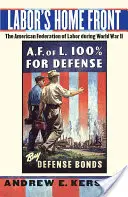 A munkásság hazai frontja: Az Amerikai Munkásszövetség a második világháború alatt - Labor's Home Front: The American Federation of Labor During World War II