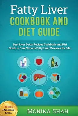 Zsíros máj szakácskönyv és diétás útmutató: A 85 legerősebb recept a zsírmáj ellen és a gyors fogyáshoz - Fatty Liver Cookbook & Diet Guide: 85 Most Powerful Recipes to Avert Fatty Liver & Lose Weight Fast
