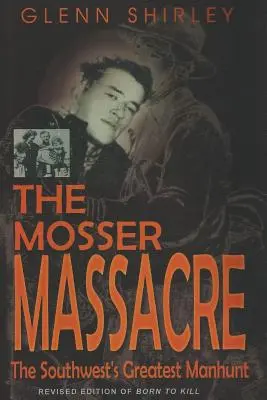 A Mosser mészárlás: A délnyugat legnagyobb embervadászata - The Mosser Massacre: The Southwest's Greatest Manhunt