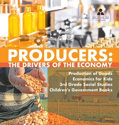 Producerek: Gazdaságtudomány gyerekeknek 3. osztály Társadalomismeret Gyerekeknek kormánykönyvek - Producers: The Drivers of the Economy Production of Goods Economics for Kids 3rd Grade Social Studies Children's Government Books