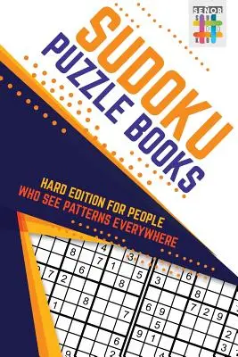 Sudoku rejtvénykönyvek Nehéz kiadás azoknak, akik mindenhol mintákat látnak - Sudoku Puzzle Books Hard Edition for People Who See Patterns Everywhere
