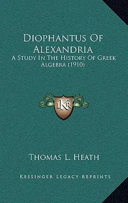 Alexandriai Diophantosz: Tanulmány a görög algebra történetéről (1910) - Diophantus Of Alexandria: A Study In The History Of Greek Algebra (1910)