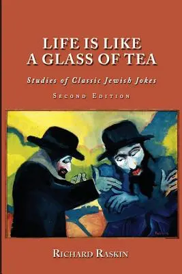 Az élet olyan, mint egy pohár tea: Tanulmányok a klasszikus zsidó viccekről (Második kiadás) - Life is Like a Glass of Tea: Studies of Classic Jewish Jokes (Second Edition)