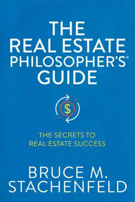 Az ingatlanfilozófus(r) útmutatója: Az ingatlanos siker titkai - The Real Estate Philosopher's(r) Guide: The Secrets to Real Estate Success