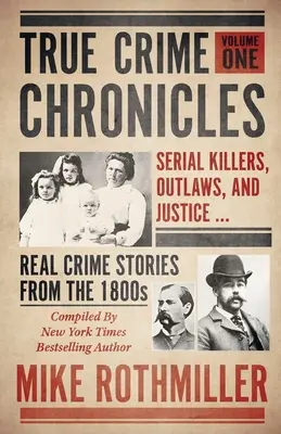 True Crime Chronicles: Sorozatgyilkosok, törvényen kívüliek és az igazságszolgáltatás ... Igazi bűnügyi történetek az 1800-as évekből - True Crime Chronicles: Serial Killers, Outlaws, And Justice ... Real Crime Stories From The 1800s