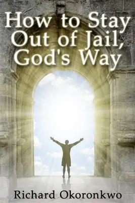 Hogyan maradjunk ki a börtönből, Isten útjain. - How to Stay Out of Jail, God's Way.