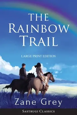 The Rainbow Trail (Annotated) LARGE PRINT: A Romance (magyarított kiadás) - The Rainbow Trail (Annotated) LARGE PRINT: A Romance