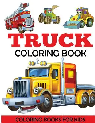 Teherautó színezőkönyv: Gyerekeknek szóló színezőkönyv Monster Trucks, Fire Trucks, Dump Trucks, Garbage Trucks, and More. Kisgyermekeknek, óvodásoknak - Truck Coloring Book: Kids Coloring Book with Monster Trucks, Fire Trucks, Dump Trucks, Garbage Trucks, and More. For Toddlers, Preschoolers