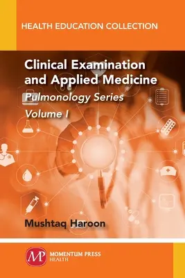 Klinikai vizsgálat és alkalmazott orvostudomány, I. kötet: Pulmonológia sorozat - Clinical Examination and Applied Medicine, Volume I: Pulmonology Series