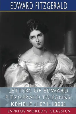 Edward FitzGerald levelei Fanny Kemble-hez (1871-1883) (Esprios Classics) - Letters of Edward FitzGerald to Fanny Kemble (1871-1883) (Esprios Classics)