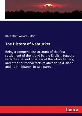 Nantucket története: A sziget angolok általi első megtelepedésének összefoglaló beszámolója, a sziget felemelkedésével és fejlődésével együtt. - The History of Nantucket: Being a compendious account of the first settlement of the island by the English, together with the rise and progress