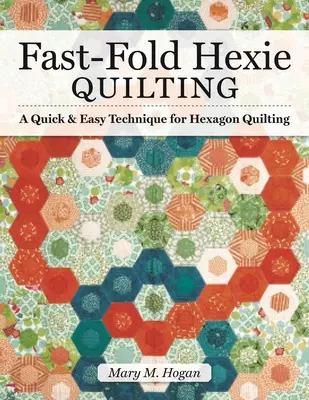 Fast-Fold Hexie Quilting: Gyors és egyszerű technika a hatszögletű steppeléshez - Fast-Fold Hexie Quilting: A Quick & Easy Technique for Hexagon Quilting