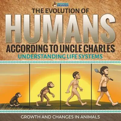 Az ember evolúciója Charles bácsi szerint - Az életrendszerek megértése - Az állatok növekedése és változásai - The Evolution of Humans According to Uncle Charles - Understanding Life Systems - Growth and Changes in Animals