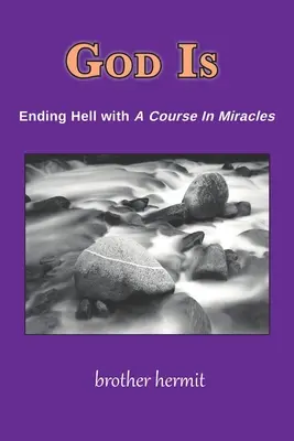 Isten van: Vége a pokolnak az Egy tanfolyam a csodákban segítségével - God Is: Ending Hell with A Course In Miracles